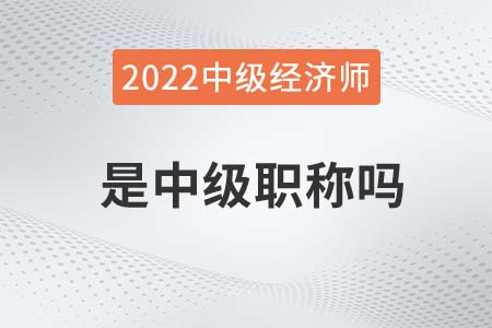 中級(jí)經(jīng)濟(jì)師是國家中級(jí)職稱嗎
