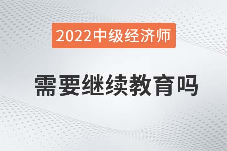 中級經(jīng)濟師需要繼續(xù)教育嗎