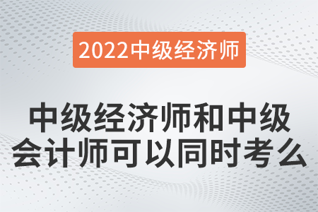 中級經(jīng)濟師和中級會計師可以同時考么