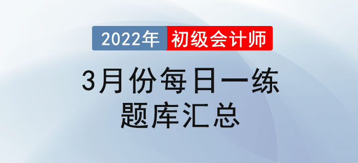 2022年初級(jí)會(huì)計(jì)考試3月份每日一練題庫(kù)匯總