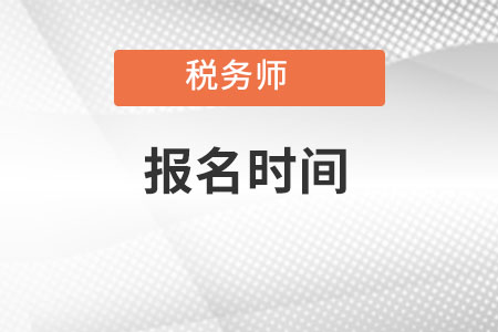 重慶市北碚區(qū)注冊(cè)稅務(wù)師2022年報(bào)名時(shí)間在什么時(shí)候？