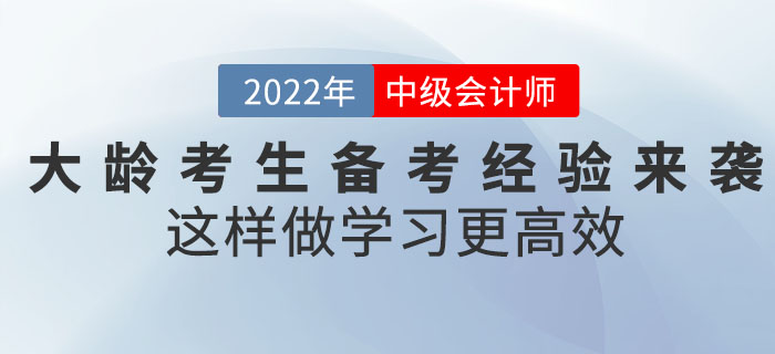 2022年中級(jí)會(huì)計(jì)考試大齡考生備考經(jīng)驗(yàn)來(lái)襲！這樣做學(xué)習(xí)更高效！