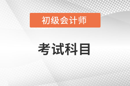 初級會計師考試科目有哪些呢？