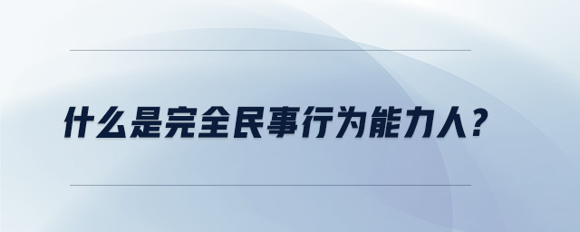 什么是完全民事行為能力人？