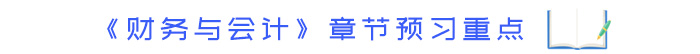 《財(cái)務(wù)與會計(jì)》章節(jié)預(yù)習(xí)重點(diǎn)