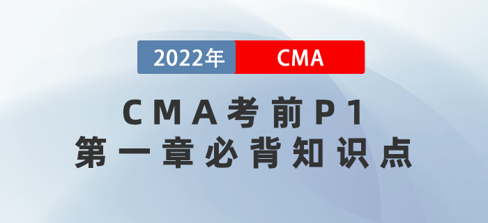 2022年CMA考前P1第一章必背知識(shí)點(diǎn)大盤(pán)點(diǎn)！