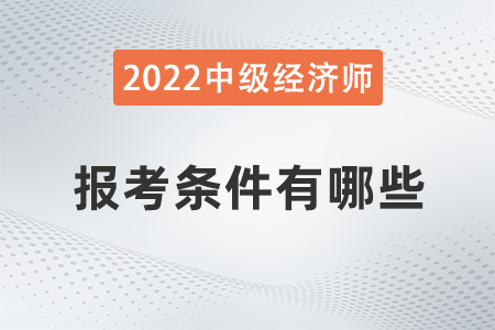 2022年中級經濟師報考資格有哪些