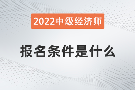 上海市普陀區(qū)報(bào)考經(jīng)濟(jì)師中級(jí)職稱條件是什么