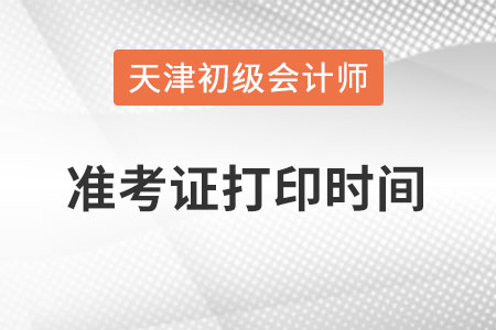 天津市2022初級(jí)會(huì)計(jì)準(zhǔn)考證打印時(shí)間在何時(shí)？