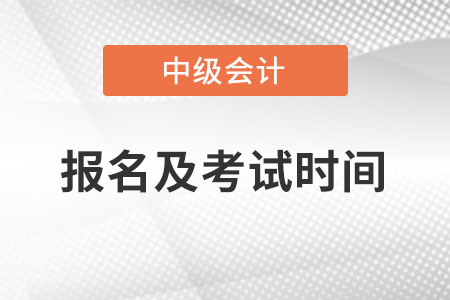 中級會計2022年報名和考試時間分別何時？