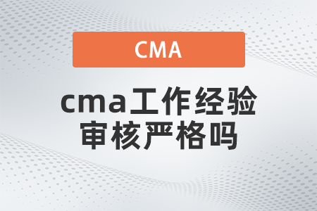 cma工作經(jīng)驗審核嚴格嗎