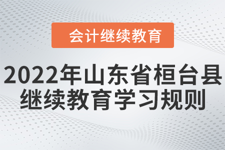2022年山東省桓臺縣會計繼續(xù)教育學習規(guī)則
