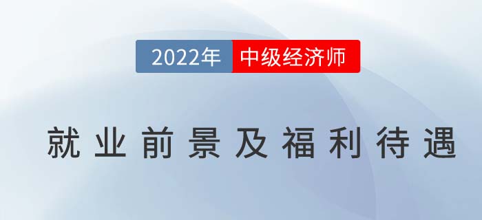 中級(jí)經(jīng)濟(jì)師就業(yè)前景、福利待遇分析！
