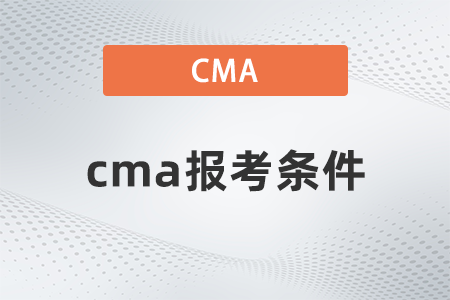 2023年cma報(bào)考條件和要求都是什么