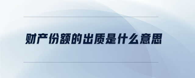 財(cái)產(chǎn)份額的出質(zhì)是什么意思