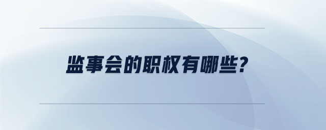 監(jiān)事會的職權(quán)有哪些