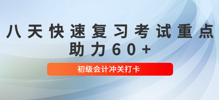 2022年初級會計沖關(guān)打卡！八天帶你快速復(fù)習(xí)考試重點，助力60+！