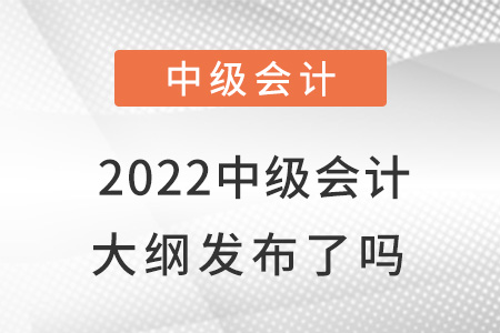 2022中級會計大綱發(fā)布了嗎？