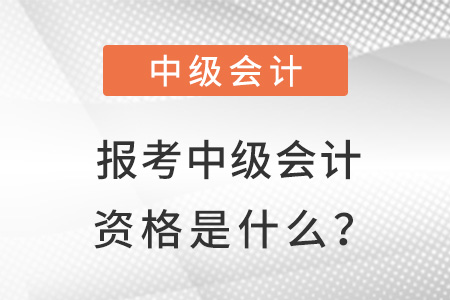 報考中級會計資格是什么？