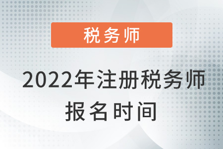 2022年注冊稅務(wù)師報名時間