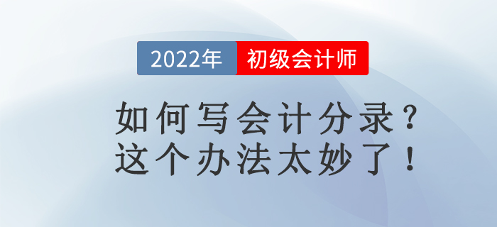 名師講解：如何寫會計分錄？這個辦法太妙了！初級會計考生必看！