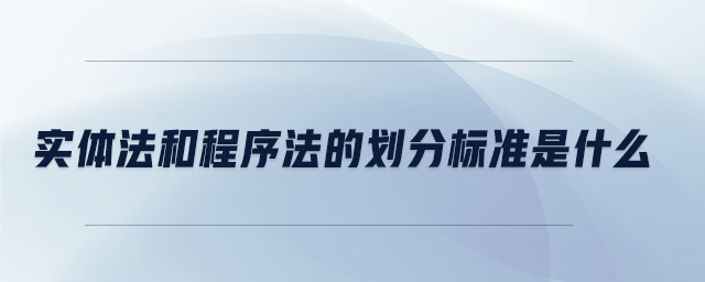 實體法和程序法的劃分標(biāo)準(zhǔn)是什么
