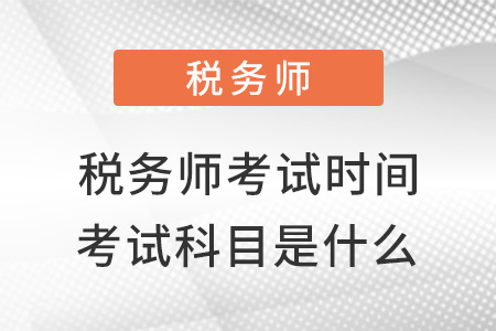 稅務(wù)師的考試時間和考試科目是什么？