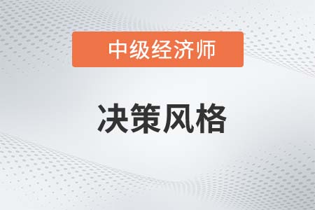 決策風(fēng)格_2022中級經(jīng)濟師人力資源備考預(yù)習(xí)知識點