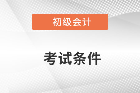 初級會計證考試資格條件是什么？