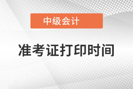 西藏自治區(qū)日喀則中級會計(jì)師準(zhǔn)考證打印時間是？