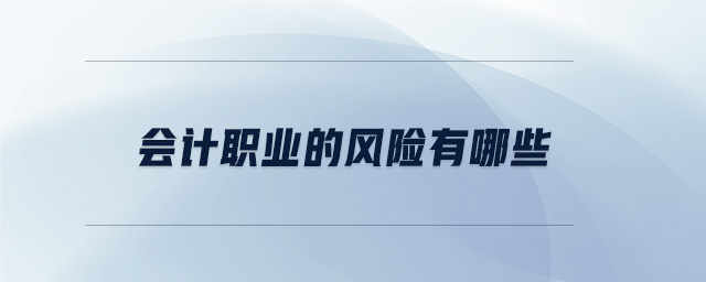 會計職業(yè)的風(fēng)險有哪些