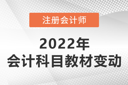 2022注會會計教材變動大嗎？
