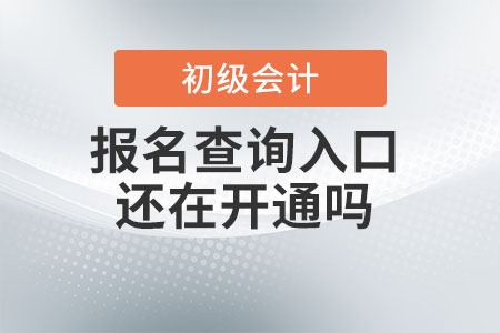 初級會計報名查詢?nèi)肟谶€在開通嗎？