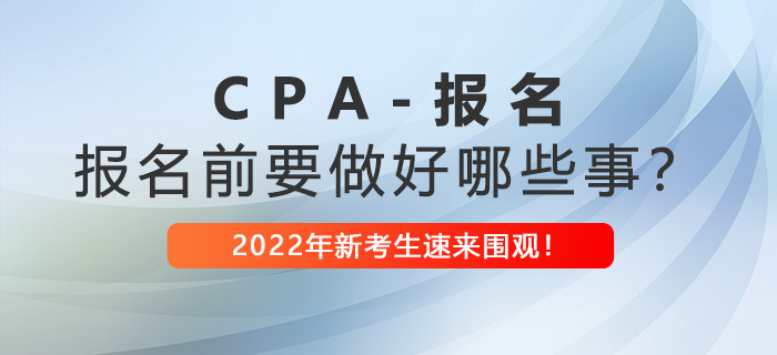 注冊會計師報名前需要做好哪些事？2022年新考生速看！