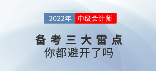 備戰(zhàn)2022年中級(jí)會(huì)計(jì)考試，這三大雷點(diǎn)你都避開了嗎？