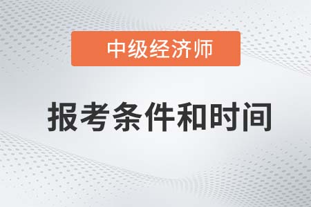 中級經(jīng)濟師報考條件和時間2022年是什么