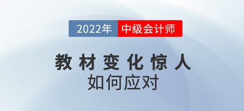 2022中級(jí)會(huì)計(jì)教材變化驚人，如何備考才能跟上節(jié)奏？
