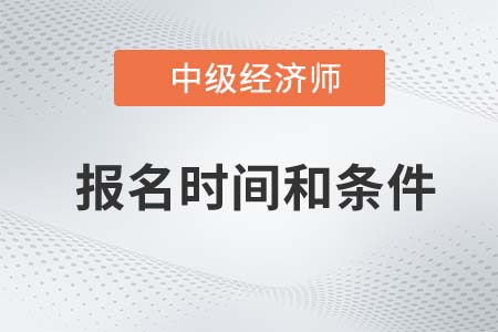 22年中級(jí)經(jīng)濟(jì)師報(bào)名時(shí)間和條件分別是什么