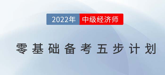 2022年如何備考中級經(jīng)濟(jì)師，零基礎(chǔ)高效備考五步計劃！