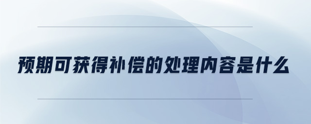 預(yù)期可獲得補償?shù)奶幚韮?nèi)容是什么