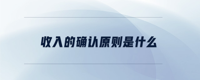 收入的確認(rèn)原則是什么