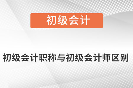 初級會計職稱與初級會計師區(qū)別是什么？
