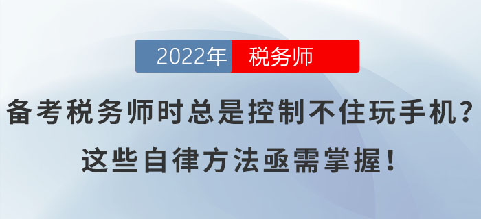 備考稅務(wù)師時(shí)總是控制不住玩手機(jī)？這些自律方法亟需掌握！