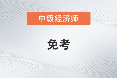 中級經(jīng)濟(jì)師免考嗎