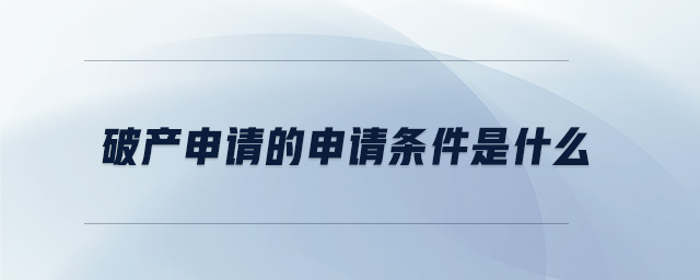 破產(chǎn)申請的申請條件是什么
