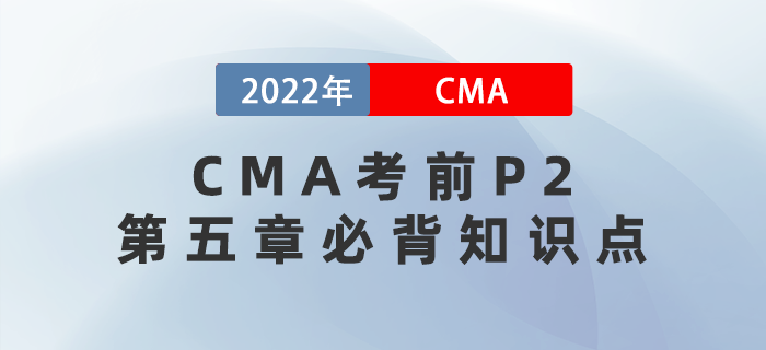 2022年CMA考前必背P2第五章知識點(diǎn)請查收！