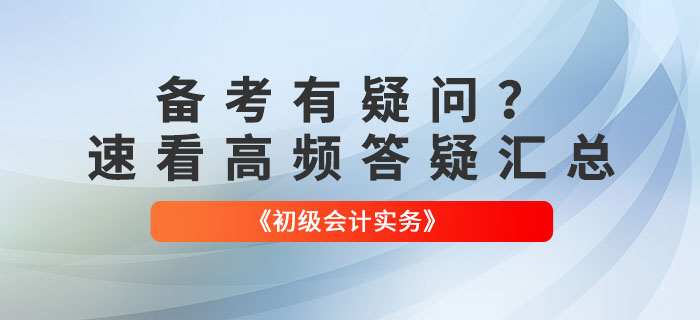 備考有疑問？速看2022年《初級會計實務(wù)》高頻答疑匯總！