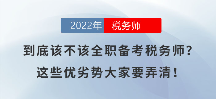 到底該不該全職備考稅務(wù)師？這些優(yōu)劣勢(shì)大家要弄清！