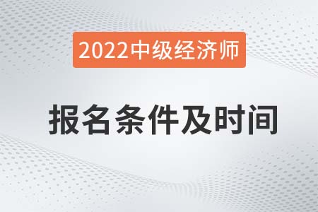 22年上海市青浦區(qū)中級(jí)經(jīng)濟(jì)師報(bào)名條件及時(shí)間是什么