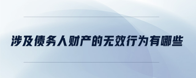 涉及債務(wù)人財(cái)產(chǎn)的無效行為有哪些